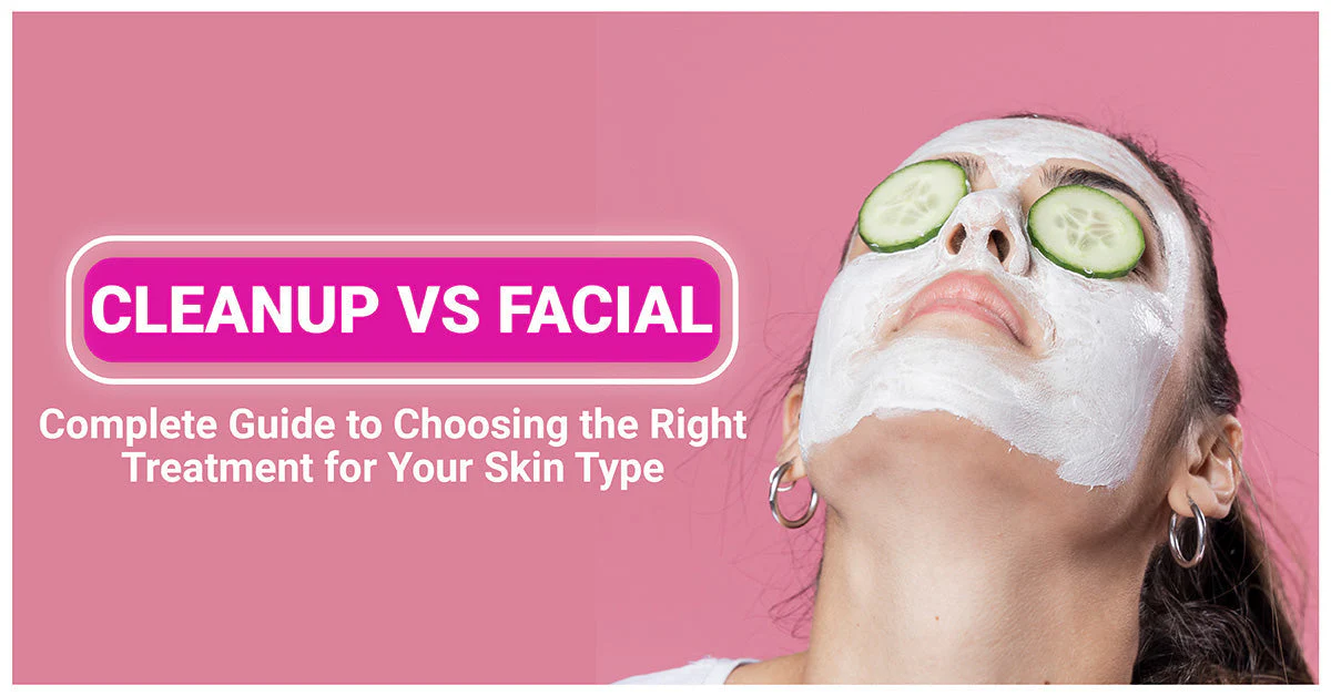 Face Cleanup vs Facial: What Does Your Skin Need?